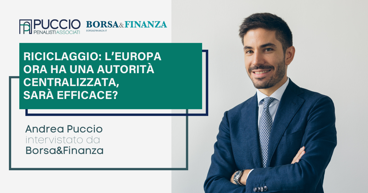 Riciclaggio: l’Europa ora ha una autorità centralizzata, sarà efficace? – Andrea Puccio intervistato da Borsa&Finanza