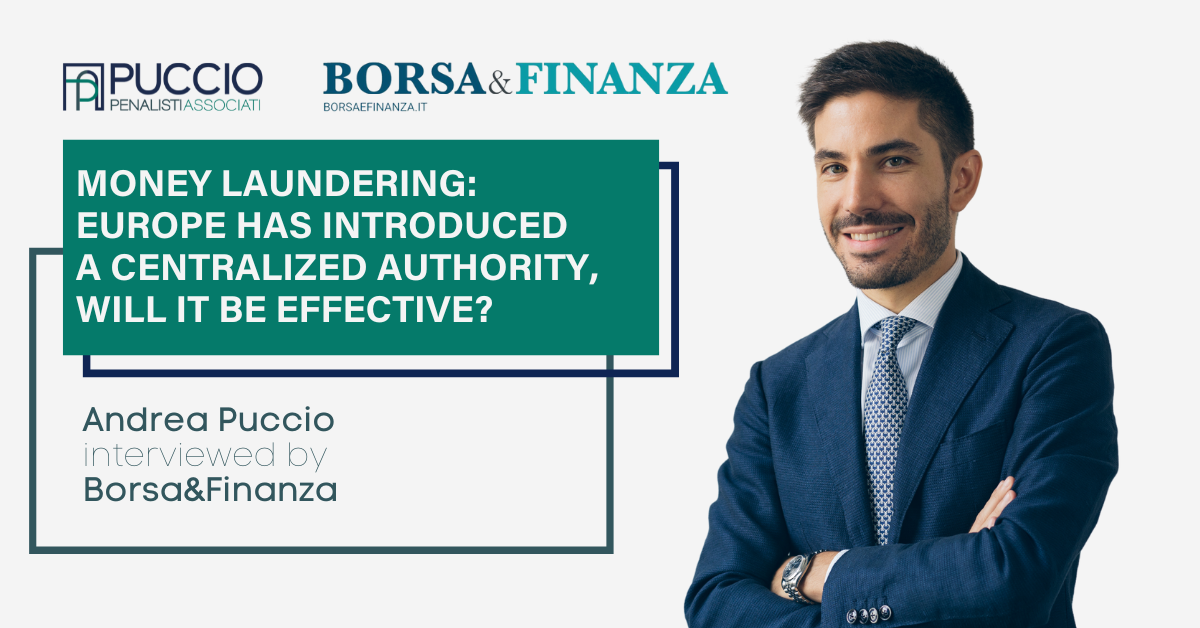 Money Laundering: Europe has introduced a centralized authority, will it be effective? – Andrea Puccio interviewed by Borsa&Finanza